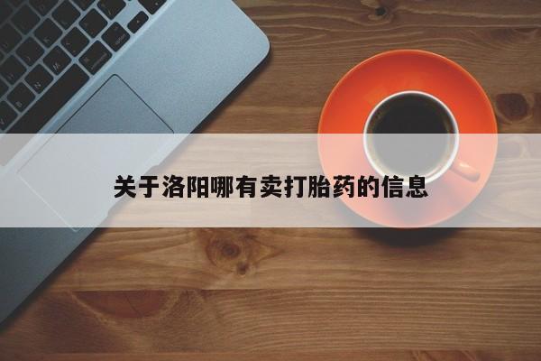 流产药购买微信关于洛阳哪有卖打胎药的信息