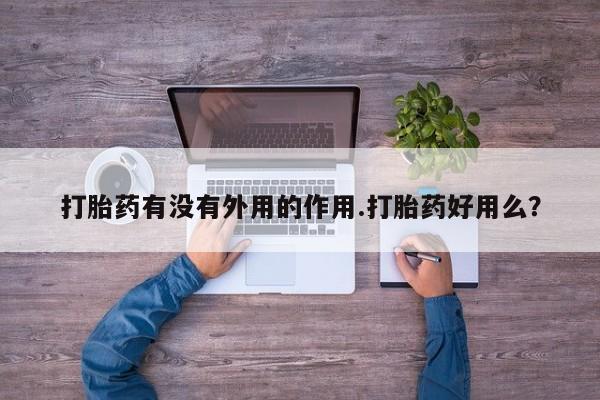 流产药购买微信打胎药有没有外用的作用.打胎药好用么？