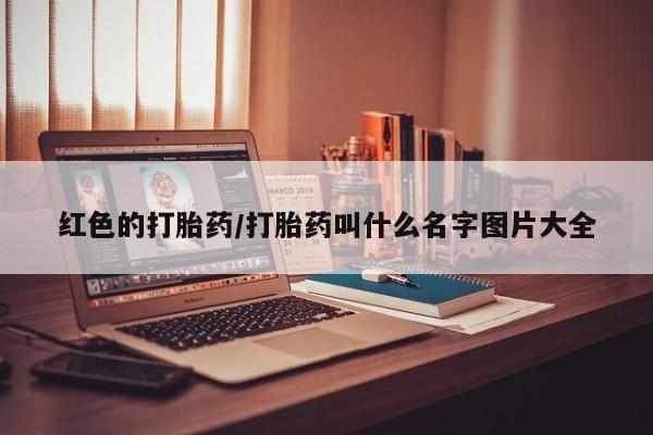 流产药购买微信红色的打胎药/打胎药叫什么名字图片大全
