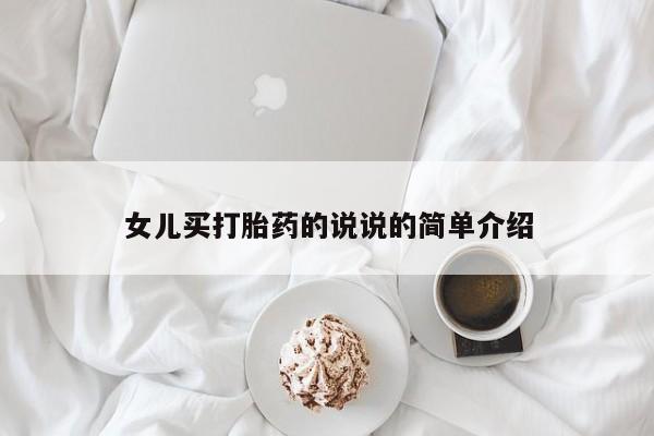 流产药购买微信女儿买打胎药的说说的简单介绍